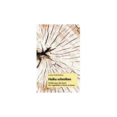 Haiku schreiben: Einf�hrung in die Kunst den Augenblick in Worte zu fassen