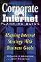 Corporate Internet Planning Guide: Aligning Internet Strategy With Business Goals