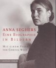 Anna Seghers: Eine Biographie in Bildern - Christa Wolf