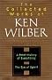 The Collected Works of Ken Wilber, Volume 7: A Brief History of Everything; The Eye of Spirit