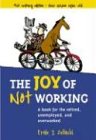 The Joy of Not Working: A Book for the Retired, Unemployed, and Overworked