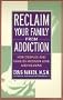 Reclaim Your Family From Addiction: How Couples and Families Recover Love and Meaning Reclaim Your Family From Addiction: How Couples and Families Recover Love and Meaning