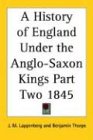A History of England Under the Anglo-Saxon Kings Part Two 1845
