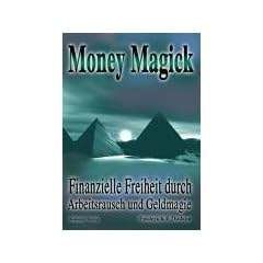 Money Magick: Finanzielle Freiheit durch Arbeitsrausch und Geldmagie