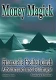 Money Magick: Finanzielle Freiheit durch Arbeitsrausch und Geldmagie