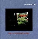 Catherine Opie: 1999 / In and Around Home Catherine Opie: 1999 / In and Around Home