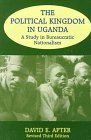 The Political Kingdom in Uganda: A Study in Bureaucratic Nationalism