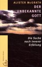 Der unbekannte Gott - Die Suche nach innerer Erf&uuml;llung - Alister E. McGrath, Alister E. MacGrath