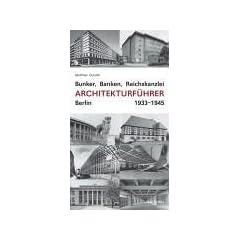 Bunker, Banken, Reichskanzlei - Architekturf�hrer Berlin 1933-1945