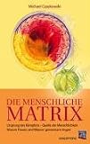 Die menschliche Matrix - Michael Czaykowski
