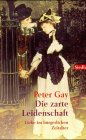 Die zarte Leidenschaft - Liebe im b&uuml;rgerlichen Zeitalter. - Peter Gay