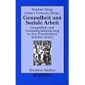 Gesundheit und Soziale Arbeit: Gesundheit und Gesundheitsf�rderung in den Praxisfeldern Sozialer Arbeit (Dresdner Studien zur Erziehungswissenschaft und Sozialforschung)