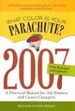 The 2007 What Color Is Your Parachute ?: A Practical Manual for Job-hunters and Career Changers (What Color Is Your Parachute?)