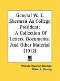 General W. T. Sherman As College President: A Collection Of Letters, Documents, And Other Material (1912)