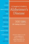 A Caregiver s Guide to Alzheimer s Disease: 300 Tips for Making Life Easier [Paperback]