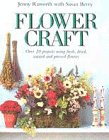 Flower craft : practical techniques and projects using fresh, dried, waxed, and pressed flowers