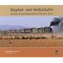 Bagdad- und Hedjazbahn: Deutsche Eisenbahngeschichte im Vorderen Orient