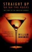 Straight Up or On the Rocks: The Story of the American Cocktail