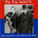Big Rig Jacknife - Sex, Country & Rock N Roll ( Audio CD ) - B000005X23