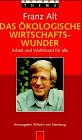 Das �kologische Wirtschaftswunder. Arbeit und Wohlstand f�r alle - Franz Alt