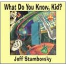 What Do You Know, Kid? by  Jeff Stambovsky 