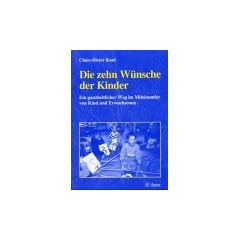 Die zehn W�nsche der Kinder: Ein ganzheitlicher Weg im Miteinander von Kind und Erwachsenen
