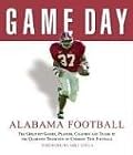 Game Day Alabama Football: The Greatest Games, Players, Coaches, And Teams in the Glorious Tradition of Crimson Tide Football (Game Day)