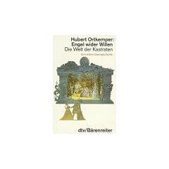 Engel wider Willen. Die Welt der Kastraten. Eine andere Operngeschichte.