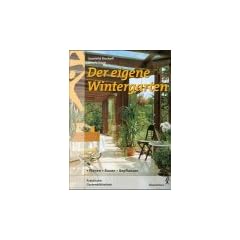 Der eigene Wintergarten. Planen - Bauen - Bepflanzen