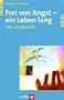 Frei von Angst - ein Leben lang: Hilfe zur Selbsthilfe
