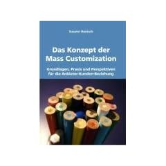 Das Konzept der Mass Customization: Grundlagen, Praxis und Perspektiven f�r die Anbieter-Kunden-Beziehung