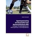 Sportsponsoring als Bestandteil des Kommunikations-Mix: Strategien, Einsatzm�glichkeiten, Wirkungsweisen,  und Erfolgsfaktoren