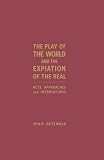 The play of the world and the expiation of the real : acts, approaches, inebriations