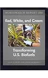 Red, White, and Green: Transforming U.S. Biofuels (Worldwatch Report)
