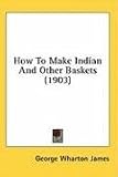 How To Make Indian And Other Baskets (1903)