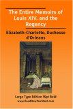 The Entire Memoirs of Louis XIV. and the Regency  (Large Print)