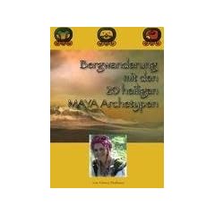 Bergwanderung mit den 20 heiligen Maya Archetypen: Die Maya Nahuale in der traditionellen Bedeutung vom Maya Kalender