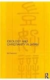 Ideology and Christianity in Japan (Routledge/Leiden Series in Modern East Asian Politics and History)