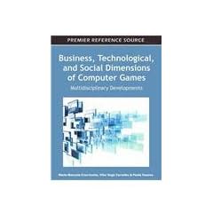 Business, Technological, and Social Dimensions of Computer Games: Multidisciplinary Developments