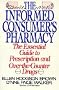 Informed Consumer's Pharmacy: The Essential Guide to Prescription and Over-The-Counter Drugs
