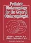 Pediatric Otolaryngology for the General Otolaryngologist