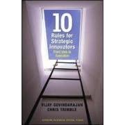 Ten Rules for Strategic Innovators: From Idea to Execution