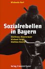 Sozialrebellen in Bayern: Matth�us Klostermair, Michael Heigl, Mathias Knei�l - Michaela Karl