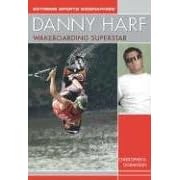 Danny Harf: Wakeboarding Superstar (Extreme Sports Biographies (Rosen Publishing Group).) by Christopher D. Goranson