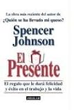 El Presente/the Present: El Regalo Que Le Dara Felicidad Y Exito En El Trabajo Y La Vida