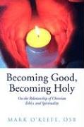 Becoming Good, Becoming Holy: On the Relationship of Christian Ethics and Spirituality