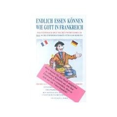 Endlich essen k�nnen wie Gott in Frankreich: Franz�sisch-Deutsches W�rterbuch. Das Schlemmerlexikon f�r Gourmets. Mehr als 15.000 franz�sische ... Gastronomie und f�r den Lebensmittel einkauf