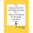 The Heating Power Of Wyoming Coal And Oil: With A Description Of The Bomb Calorimeter (1895)