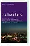 Heiliges Land: Ein Reisebegleiter zu den heiligen St&auml;tten von Judentum, Christentum und Islam - Georg R&ouml;wekamp