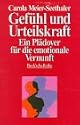 Gef&uuml;hl und Urteilskraft. Ein Pl&auml;doyer f&uuml;r die emotionale Vernunft.